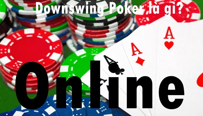 Poker Downswing là gì? Ảnh hưởng của Downswing Poker