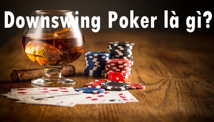 Poker Downswing là gì? Ảnh hưởng của Downswing Poker