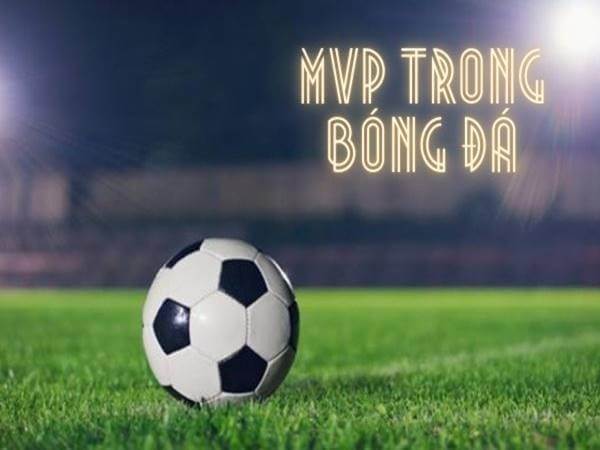 MVP là gì? Làm thế nào để giành được danh hiệu MVP