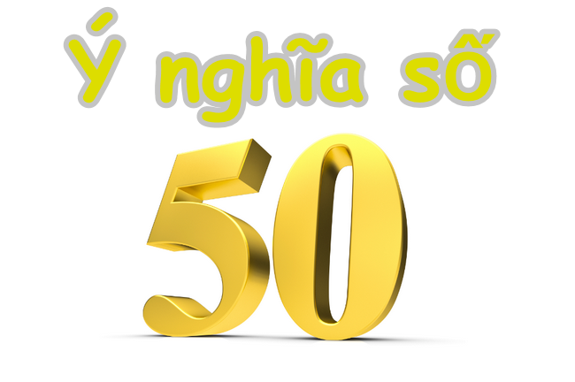 Số 50 có ý nghĩa gì? Ý nghĩa số 50 theo dân gian, phong thuỷ